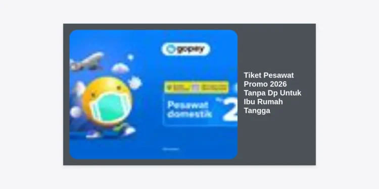 Cara Mendapatkan Tiket Pesawat Promo 2026 Tanpa Dp Untuk Ibu Rumah Tangga: Solusi Liburan Keluarga Hemat