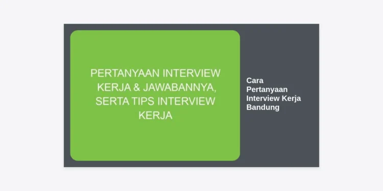 Cara Pertanyaan Interview Kerja Bandung: Panduan Lengkap & Strategi Jitu Lolos Seleksi