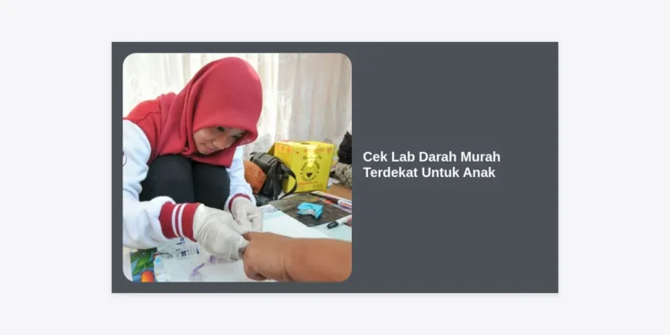 Cek Lab Darah Murah Terdekat Untuk Anak: Panduan Lengkap Biaya & Tips