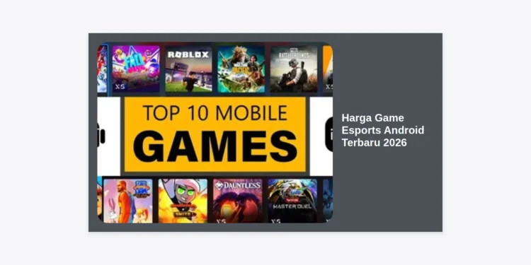 Daftar Harga Game Esports Android Terbaru 2026: Panduan Lengkap & Tips Bajet