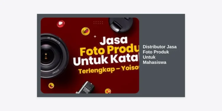 Distributor Jasa Foto Produk Untuk Mahasiswa: Panduan Lengkap Meningkatkan Penjualan Bisnis Anda