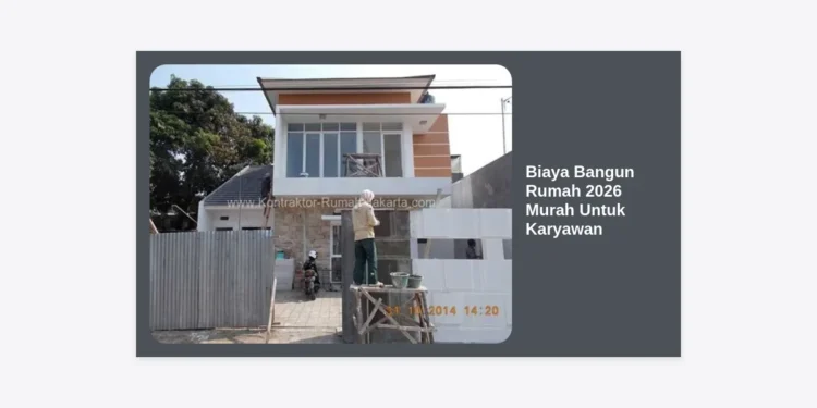 Estimasi Biaya Bangun Rumah 2026 Murah Untuk Karyawan: Panduan Lengkap & Strategi Hemat