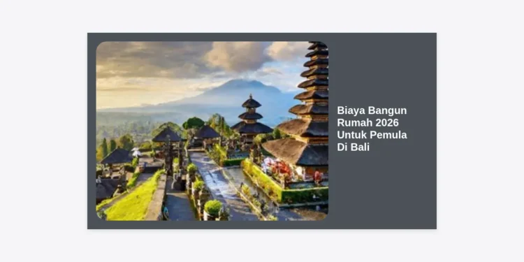 Estimasi Biaya Bangun Rumah 2026 Untuk Pemula Di Bali: Panduan Lengkap & Tips Hemat