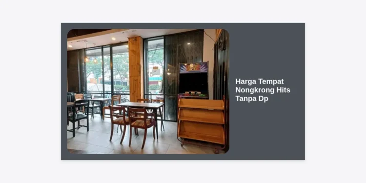 Harga Tempat Nongkrong Hits Tanpa DP: Rekomendasi Cafe Viral & Hemat 2024