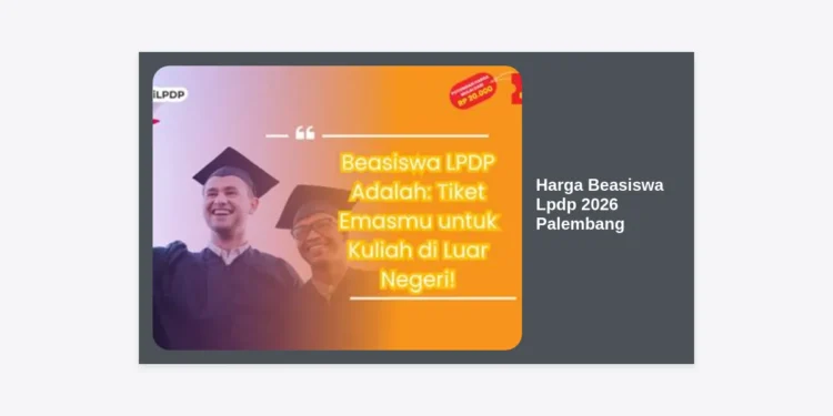 Info Lengkap Harga Beasiswa LPDP 2026 Palembang: Panduan Biaya Persiapan dan Komponen Dana