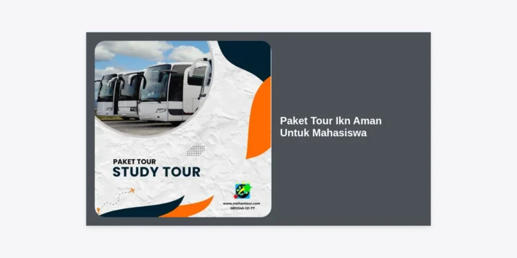 Ingin Wisata Edukasi? Ini Panduan Paket Tour IKN Aman Untuk Mahasiswa Terlengkap