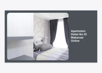 Investasi Masa Depan: Panduan Lengkap Memilih Apartemen Dekat IKN di Makassar Online