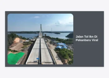 Jalan Tol Ikn Di Pekanbaru Viral? Simak Fakta Terbaru, Rute Tol Riau, dan Dampak Ekonominya
