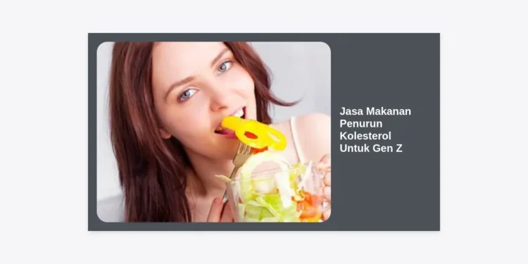 Jasa Makanan Penurun Kolesterol Untuk Gen Z: Solusi Diet Sehat & Praktis