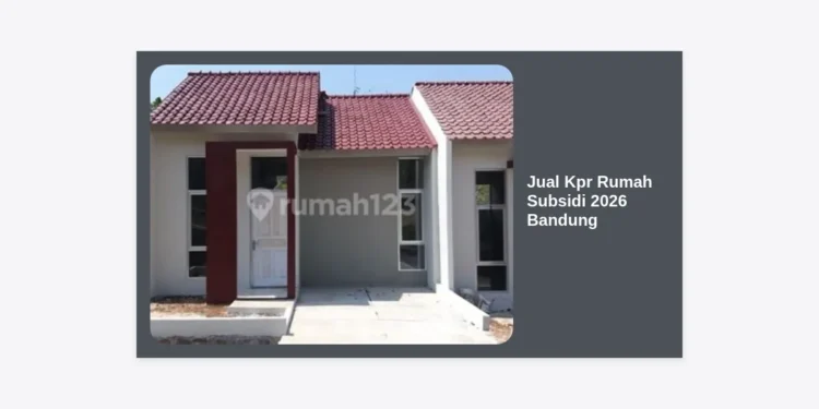 Jual KPR Rumah Subsidi 2026 Bandung: Panduan Lengkap dan Strategi Membeli Hunian Murah