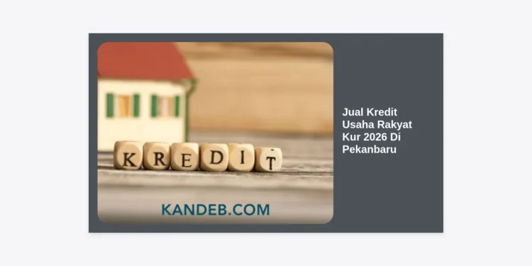 Jual Kredit Usaha Rakyat Kur 2026 Di Pekanbaru: Panduan Lengkap, Syarat, dan Lokasi Penyaluran