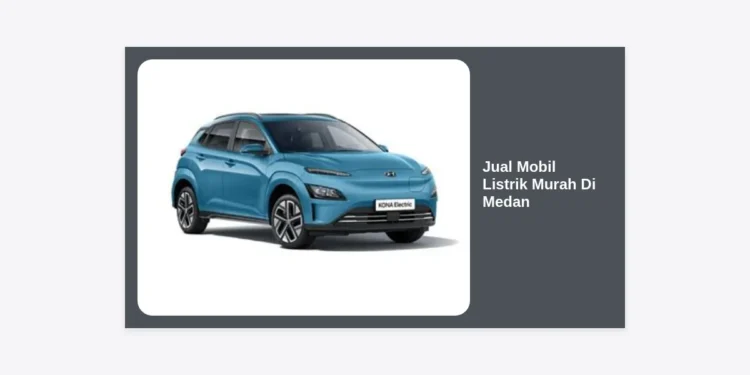 Jual Mobil Listrik Murah Di Medan: Daftar Harga, Dealer, & Panduan Lengkap 2024