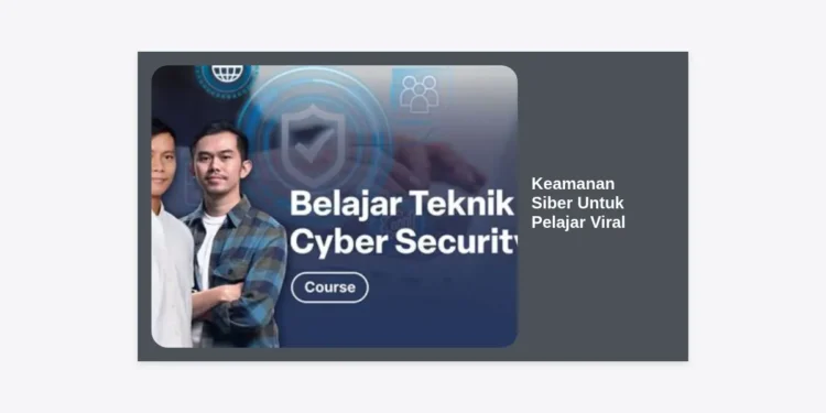 Keamanan Siber Untuk Pelajar Viral: Panduan Terlengkap Melindungi Identitas Digital di Tahun 2024