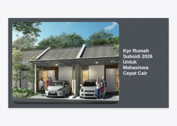 Kpr Rumah Subsidi 2026 Untuk Mahasiswa Cepat Cair: Panduan Lengkap & Strategi Lolos Verifikasi