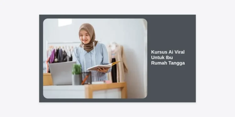 Kursus AI Viral Untuk Ibu Rumah Tangga: Panduan Lengkap Cuan dari Rumah!