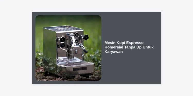 Mesin Kopi Espresso Komersial Tanpa Dp Untuk Karyawan: Solusi Produktivitas Kantor Masa Kini