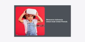 Metaverse Indonesia Untuk Anak Untuk Pemula: Panduan Lengkap Mengenal Masa Depan Digital