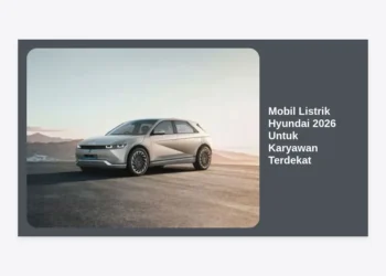 Mobil Listrik Hyundai 2026 Untuk Karyawan Terdekat: Panduan Lengkap & Program Spesial
