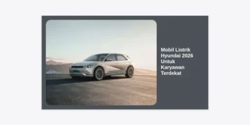 Mobil Listrik Hyundai 2026 Untuk Karyawan Terdekat: Panduan Lengkap & Program Spesial