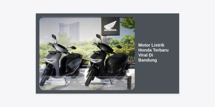 Motor Listrik Honda Terbaru Viral Di Bandung: Review, Harga, dan Panduan Pembelian 2024