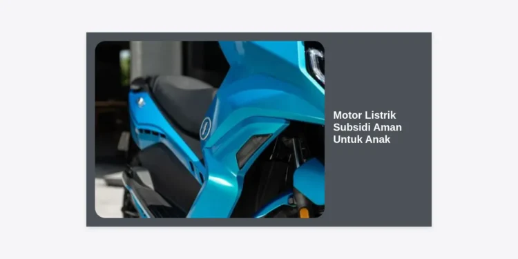 Motor Listrik Subsidi Aman Untuk Anak: Panduan Lengkap, Fitur Keselamatan, & Rekomendasi Terpercaya 2024