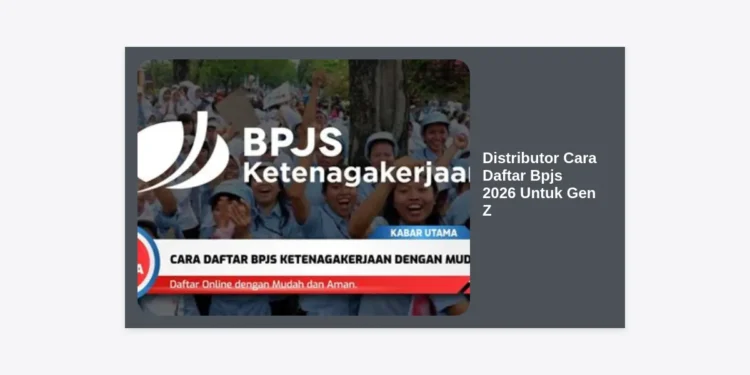 Panduan Distributor Cara Daftar BPJS 2026 Untuk Gen Z Terlengkap