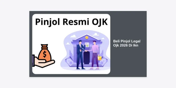 Panduan Lengkap Beli Pinjol Legal OJK 2026 Di IKN: Cara Aman Mendapatkan Modal di Ibu Kota Baru