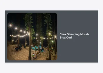 Panduan Lengkap Cara Glamping Murah Bisa COD: Liburan Mewah Hemat Budget 2024