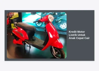 Panduan Lengkap Kredit Motor Listrik Untuk Anak Cepat Cair: Syarat, Tips, dan Rekomendasi