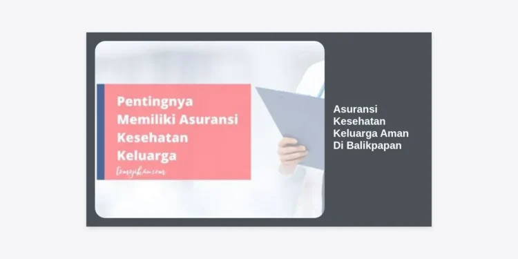 Panduan Lengkap Memilih Asuransi Kesehatan Keluarga Aman Di Balikpapan: Lindungi Masa Depan Anda