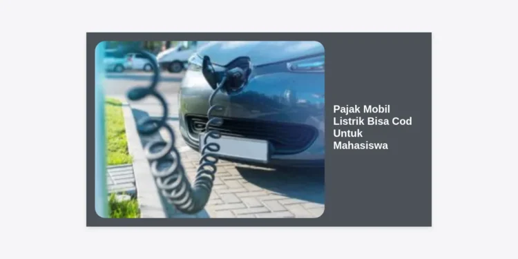 Panduan Lengkap Pajak Mobil Listrik Bisa Cod Untuk Mahasiswa: Hemat dan Praktis