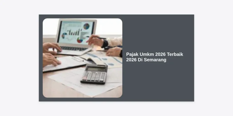 Panduan Lengkap Pajak Umkm 2026 Terbaik 2026 Di Semarang: Strategi, Regulasi, dan Kepatuhan