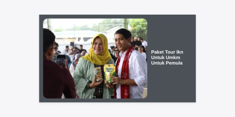 Panduan Lengkap Paket Tour IKN Untuk UMKM Untuk Pemula: Peluang Emas di Ibu Kota Baru
