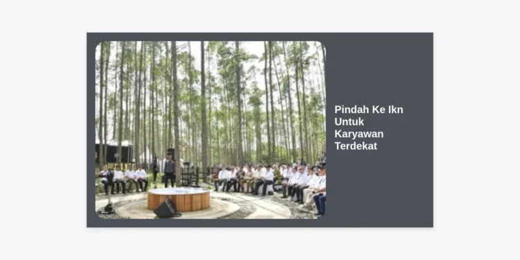 Panduan Lengkap Pindah Ke Ikn Untuk Karyawan Terdekat: Persiapan, Hunian, dan Strategi Relokasi