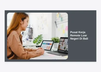 Panduan Lengkap Pusat Kerja Remote Luar Negeri Di Bali: Pilihan Terbaik & Tips Karir Global 2024