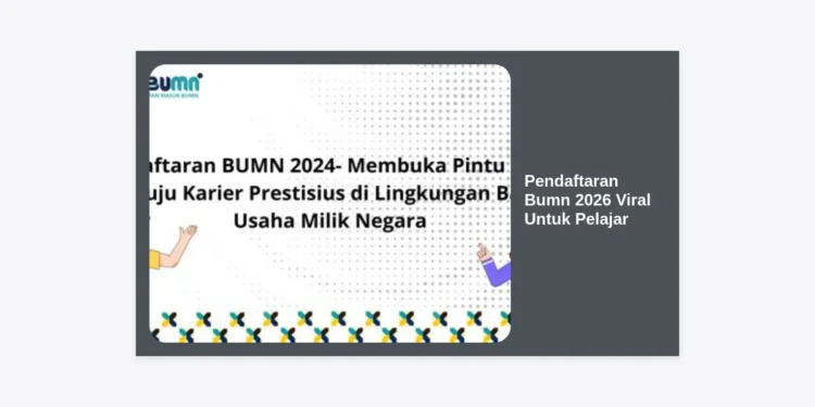Pendaftaran BUMN 2026 Viral Untuk Pelajar: Syarat, Jadwal, dan Tips Lolos Seleksi