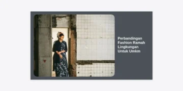 Perbandingan Fashion Ramah Lingkungan Untuk Umkm: Panduan Strategis Menuju Bisnis Berlanjut