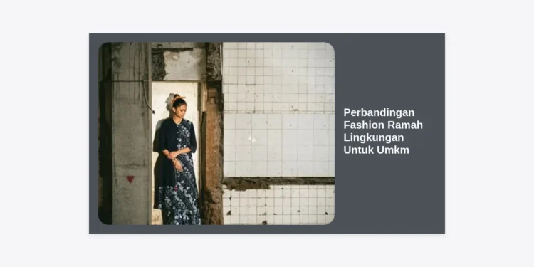 Perbandingan Fashion Ramah Lingkungan Untuk Umkm: Panduan Strategis Menuju Bisnis Berlanjut