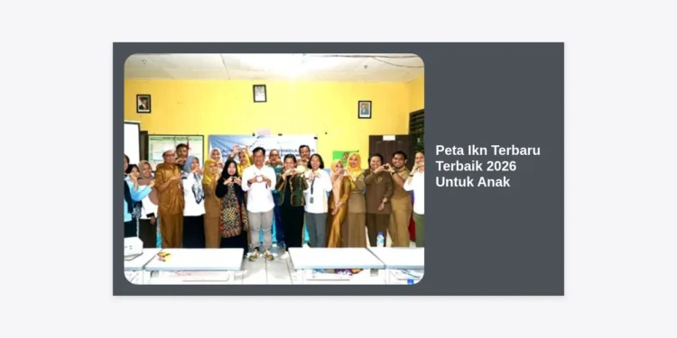 Peta IKN Terbaru Terbaik 2026 Untuk Anak: Panduan Lengkap Eksplorasi Ibu Kota Nusantara