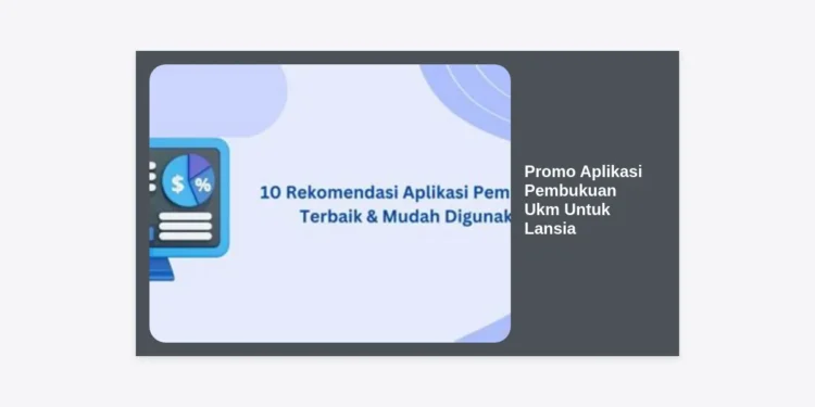 Promo Aplikasi Pembukuan Ukm Untuk Lansia: Solusi Digital Mudah & Terjangkau