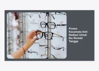 Promo Kacamata Anti Radiasi Untuk Ibu Rumah Tangga: Lindungi Mata Bunda dengan Gaya!