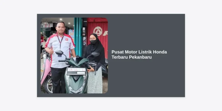 Pusat Motor Listrik Honda Terbaru Pekanbaru: Dealer Resmi, Harga, dan Promo Subsidi 2024