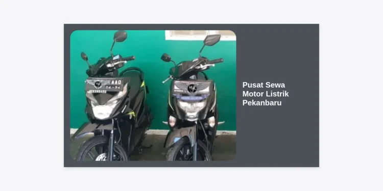 Pusat Sewa Motor Listrik Pekanbaru: Solusi Mobilitas Hemat, Modern & Ramah Lingkungan