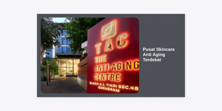 Pusat Skincare Anti Aging Terdekat: Panduan Lengkap Memilih Tempat Perawatan Kulit Terbaik