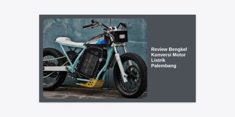 Review Bengkel Konversi Motor Listrik Palembang: Panduan Lengkap Biaya, Legalitas, dan Lokasi Terbaik