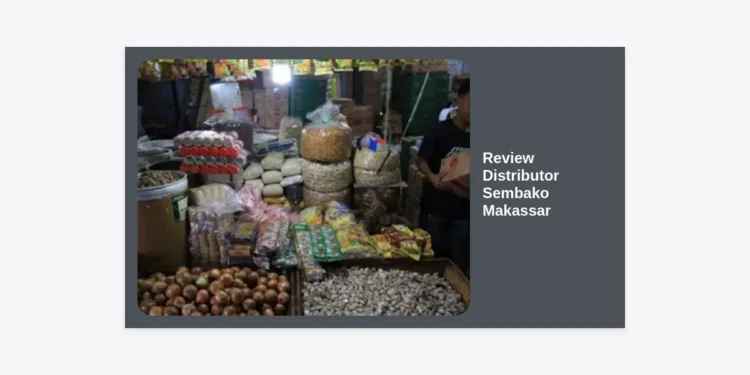 Review Distributor Sembako Makassar: Panduan Lengkap Cari Supplier Grosir Termurah & Terpercaya