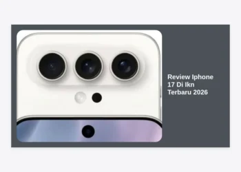 Review iPhone 17 di IKN Terbaru 2026: Performa Masa Depan di Jantung Ibu Kota Baru