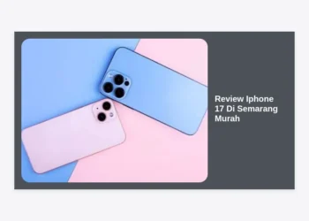 Review iPhone 17 di Semarang Murah: Spesifikasi, Harga Terbaru, dan Tips Belanja Aman