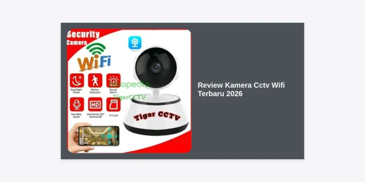Review Kamera CCTV Wifi Terbaru 2026: Panduan Lengkap Keamanan Pintar Terbaik
