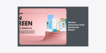Review Sunscreen Kulit Berminyak Batam: 10+ Pilihan Terbaik untuk Cuaca Lembap & Panas